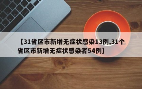 【31省区市新增无症状感染13例,31个省区市新增无症状感染者54例】