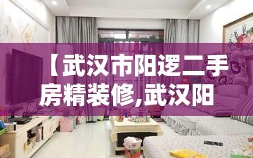【武汉市阳逻二手房精装修,武汉阳逻二手房价】