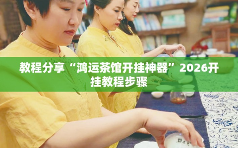 教程分享“鸿运茶馆开挂神器”2026开挂教程步骤
