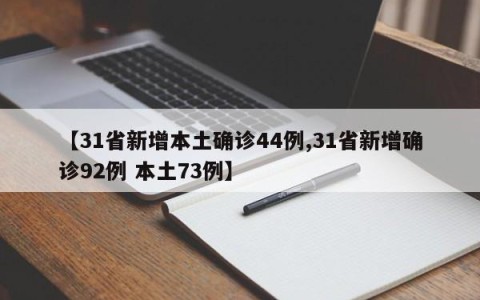 【31省新增本土确诊44例,31省新增确诊92例 本土73例】