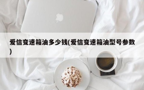 爱信变速箱油多少钱(爱信变速箱油型号参数)