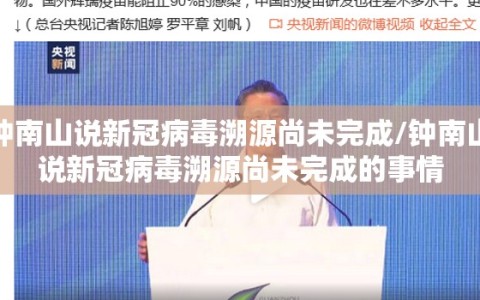钟南山说新冠病毒溯源尚未完成/钟南山说新冠病毒溯源尚未完成的事情