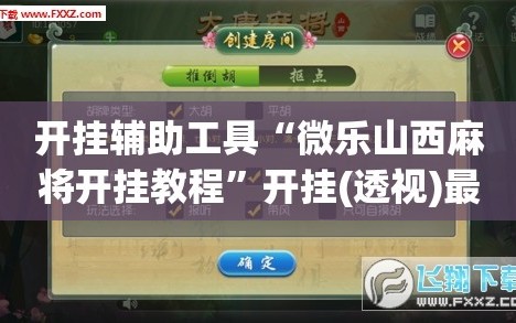 开挂辅助工具“微乐山西麻将开挂教程”开挂(透视)最新辅助详细
