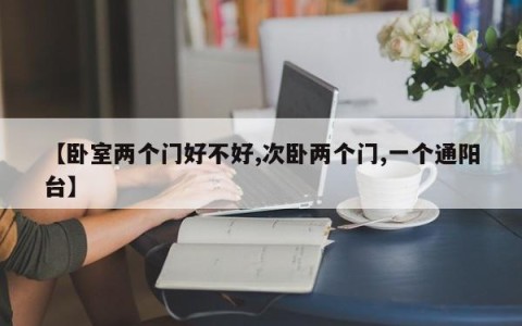 【卧室两个门好不好,次卧两个门,一个通阳台】