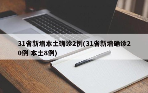 31省新增本土确诊2例(31省新增确诊20例 本土8例)