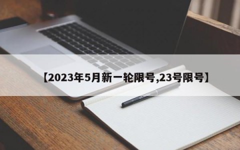 【2023年5月新一轮限号,23号限号】