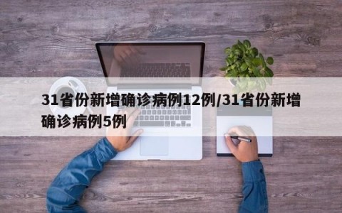 31省份新增确诊病例12例/31省份新增确诊病例5例