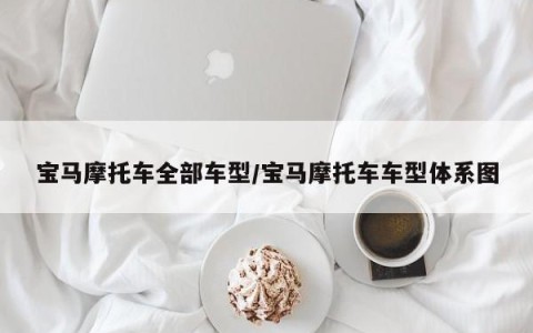 宝马摩托车全部车型/宝马摩托车车型体系图