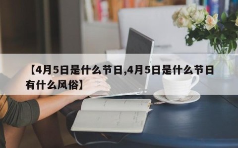 【4月5日是什么节日,4月5日是什么节日有什么风俗】