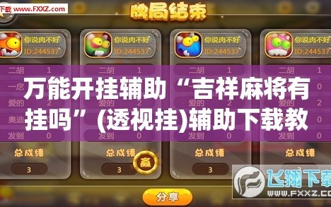 万能开挂辅助“吉祥麻将有挂吗”(透视挂)辅助下载教程