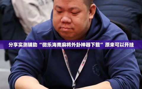 分享实测辅助“微乐海南麻将外卦神器下载”原来可以开挂
