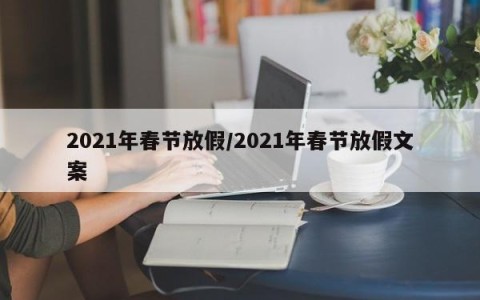 2021年春节放假/2021年春节放假文案