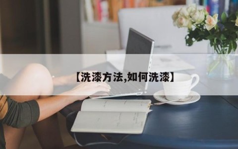 【洗漆方法,如何洗漆】