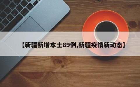 【新疆新增本土89例,新疆疫情新动态】