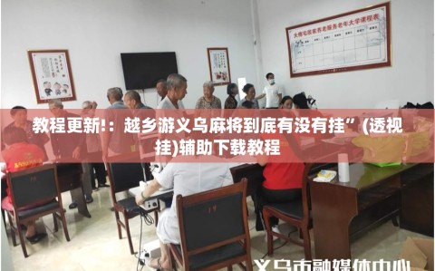 教程更新!：越乡游义乌麻将到底有没有挂”(透视挂)辅助下载教程
