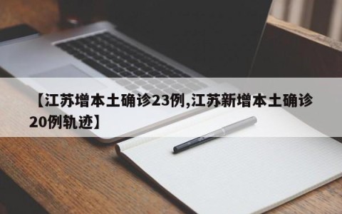 【江苏增本土确诊23例,江苏新增本土确诊20例轨迹】