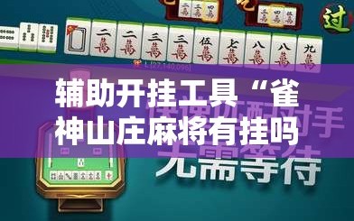 辅助开挂工具“雀神山庄麻将有挂吗”科技辅助神器手机版