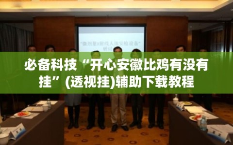 必备科技“开心安徽比鸡有没有挂”(透视挂)辅助下载教程