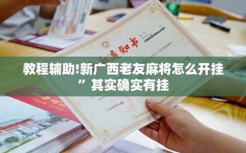 教程辅助!新广西老友麻将怎么开挂”其实确实有挂