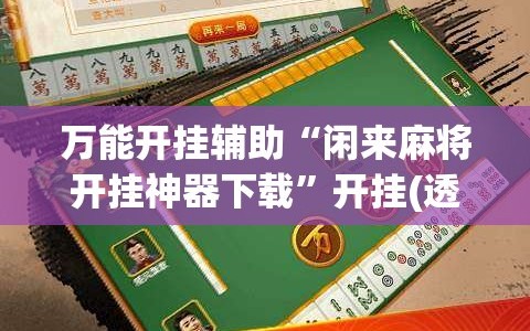 万能开挂辅助“闲来麻将开挂神器下载”开挂(透视)辅助神器