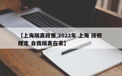 【上海隔离政策,2022年 上海 按照 规定 自我隔离在家】