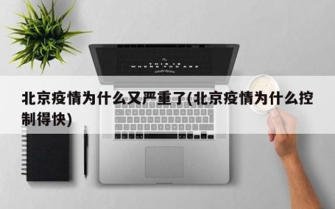 北京疫情为什么又严重了(北京疫情为什么控制得快)