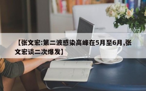 【张文宏:第二波感染高峰在5月至6月,张文宏谈二次爆发】