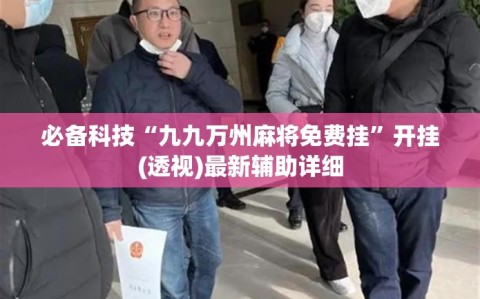 必备科技“九九万州麻将免费挂”开挂(透视)最新辅助详细
