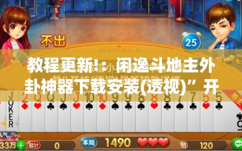 教程更新!：闲逸斗地主外卦神器下载安装(透视)”开挂辅助脚本+详细开挂安装教程