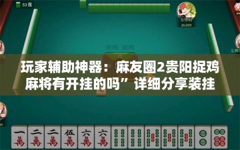 玩家辅助神器：麻友圈2贵阳捉鸡麻将有开挂的吗”详细分享装挂步骤