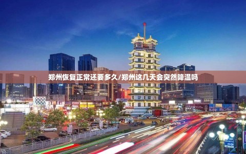 郑州恢复正常还要多久/郑州这几天会突然降温吗