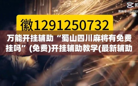 万能开挂辅助“蜀山四川麻将有免费挂吗”(免费)开挂辅助教学(最新辅助开挂教程)