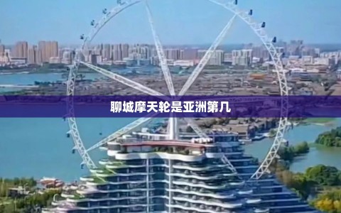 聊城摩天轮是亚洲第几