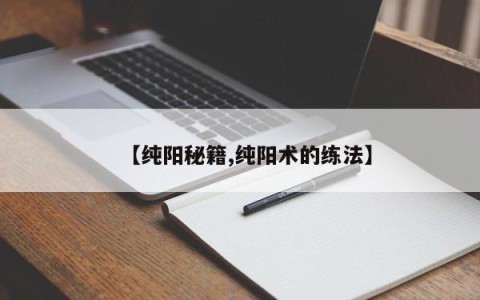【纯阳秘籍,纯阳术的练法】