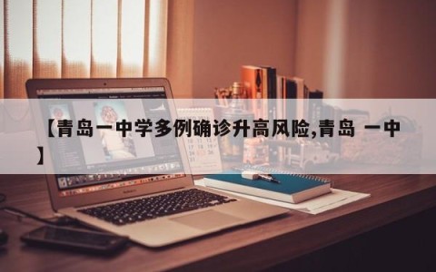【青岛一中学多例确诊升高风险,青岛 一中】