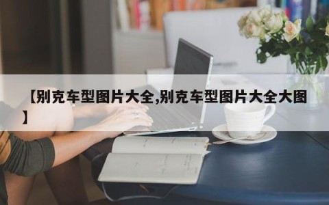 【别克车型图片大全,别克车型图片大全大图】