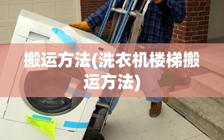 搬运方法(洗衣机楼梯搬运方法)