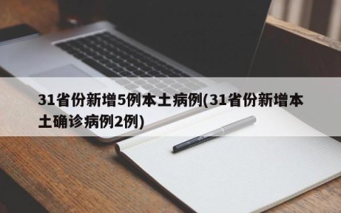 31省份新增5例本土病例(31省份新增本土确诊病例2例)