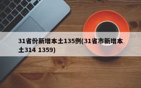 31省份新增本土135例(31省市新增本土314 1359)