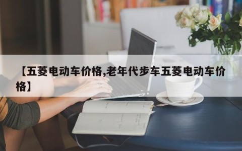 【五菱电动车价格,老年代步车五菱电动车价格】