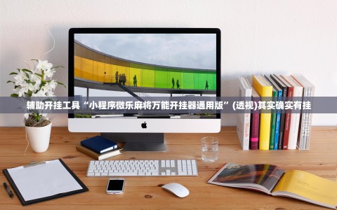 辅助开挂工具“小程序微乐麻将万能开挂器通用版”(透视)其实确实有挂