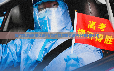 厦门新增5例确诊病例(厦门新增确诊病例4例疑似4例)