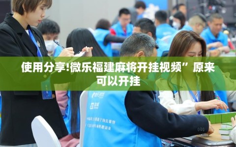 使用分享!微乐福建麻将开挂视频”原来可以开挂