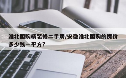 淮北国购精装修二手房/安徽淮北国购的房价多少钱一平方?