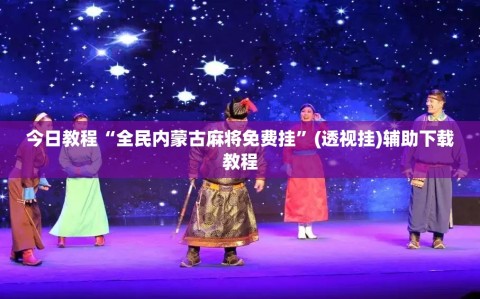 今日教程“全民内蒙古麻将免费挂”(透视挂)辅助下载教程