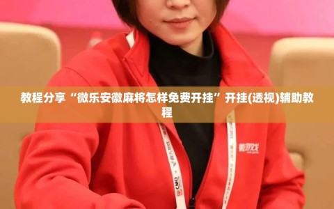 教程分享“微乐安徽麻将怎样免费开挂”开挂(透视)辅助教程
