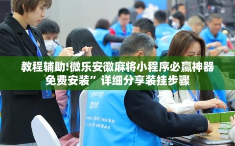教程辅助!微乐安徽麻将小程序必赢神器免费安装”详细分享装挂步骤