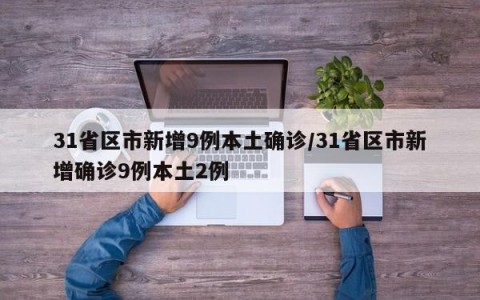 31省区市新增9例本土确诊/31省区市新增确诊9例本土2例