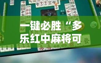 一键必胜“多乐红中麻将可以开挂吗”开挂辅助脚本+详细开挂安装教程
