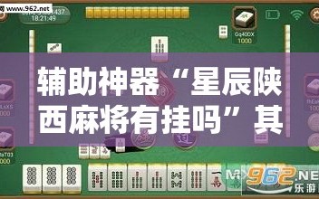 辅助神器“星辰陕西麻将有挂吗”其实确实有挂